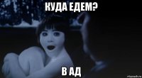 куда едем? в ад