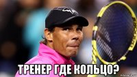  тренер где кольцо?