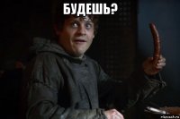 будешь? 