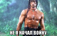  не я начал войну.