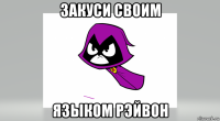 закуси своим языком рэйвон