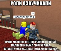 роли озвучивали артём маликов олег щербинин николай маликов михаил георгиу анна штукатурова надежда подъямпольская