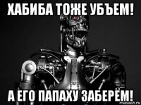 хабиба тоже убъем! а его папаху заберём!