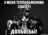 у меня теплообменник скачет! долбоёбы!