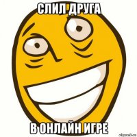 слил друга в онлайн игре