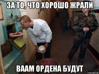 за то, что хорошо жрали ваам ордена будут