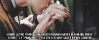  нежно целую руки светика моего любименького за любовь твою, верность и преданность все эти 2222 дня нашей жизни вдвоём!