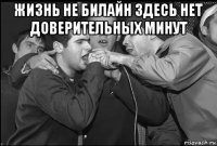 жизнь не билайн здесь нет доверительных минут 