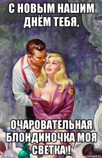 с новым нашим днём тебя, очаровательная блондиночка моя светка !