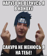 наруто не вернусь я в коноху сакура не женюсь я на тебе!