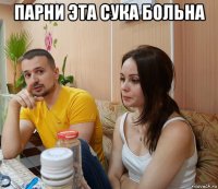 парни эта сука больна 