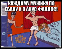 каждому мужику по ебалу и в анус фаллос! 