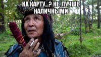 на карту...? не, лучше наличными 