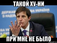 такой ху-ни при мне не было
