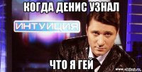 когда денис узнал что я гей
