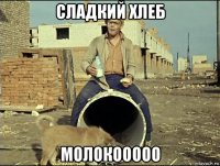 сладкий хлеб молокооооо