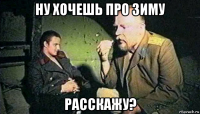 ну хочешь про зиму расскажу?