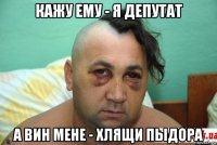 кажу ему - я депутат а вин мене - хлящи пыдора