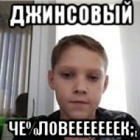джинсовый че%ловееееееек;