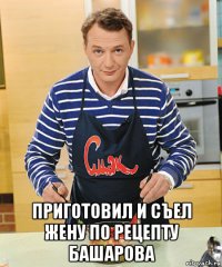  приготовил и съел жену по рецепту башарова