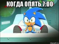 когда опять 7:00 