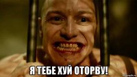 я тебе хуй оторву!