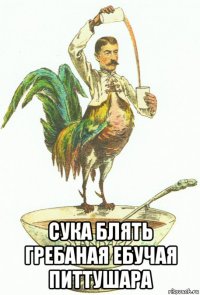  сука блять гребаная ебучая питтушара