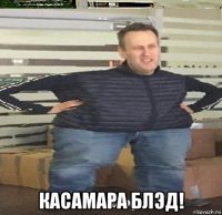  касамара блэд!