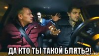  да кто ты такой блять?!