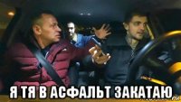  я тя в асфальт закатаю