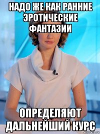 надо же как ранние эротические фантазии определяют дальнейший курс
