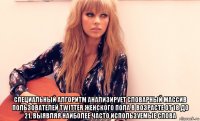  специальный алгоритм анализирует словарный массив пользователей twitter женского пола в возрасте от 18 до 21, выявляя наиболее часто используемые слова
