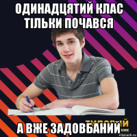 одинадцятий клас тільки почався а вже задовбаний