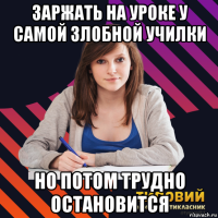 заржать на уроке у самой злобной училки но потом трудно остановится
