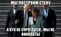 мы построим стену а кто не спрятался - мы не виноваты
