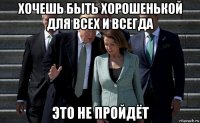 хочешь быть хорошенькой для всех и всегда это не пройдёт