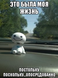 это была моя жизнь постольку поскольку...опосредованно