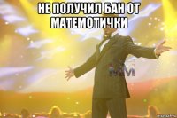 не получил бан от матемотички 