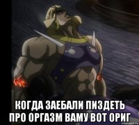  когда заебали пиздеть про оргазм ваму вот ориг