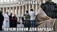 ну чё, ребят почем опиум для народа?