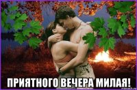  приятного вечера милая!