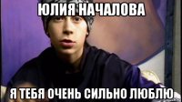 юлия началова я тебя очень сильно люблю