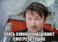  опять хуйню показывают смотреть тошно