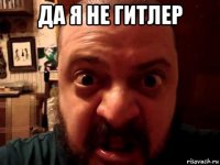 да я не гитлер 