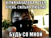 юлия началова я тебя очень сильно люблю будь со мной