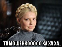  тимошенкооооо ха ха ха