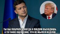  ты бы побрился, когда к людям выходишь. а то такое ощущение, что не мылся неделю