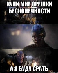 купи мне орешки бесконечности а я буду срать