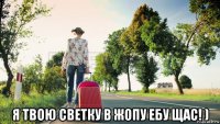  я твою светку в жопу ебу щас! )
