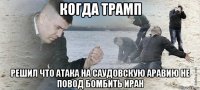 когда трамп решил что атака на саудовскую аравию не повод бомбить иран